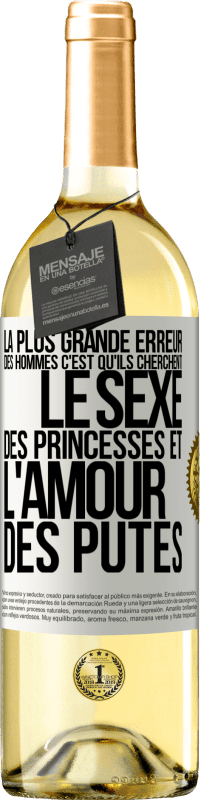 Envoi gratuit | Vin blanc Édition WHITE La plus grande erreur des hommes c'est qu'ils cherchent le sexe des princesses et l'amour des putes Étiquette Blanche. Étiquette personnalisable Vin jeune Récolte 2023 Verdejo