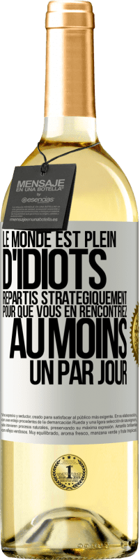 29,95 € | Vin blanc Édition WHITE Le monde est plein d'idiots répartis stratégiquement pour que vous en rencontriez au moins un par jour Étiquette Blanche. Étiquette personnalisable Vin jeune Récolte 2023 Verdejo