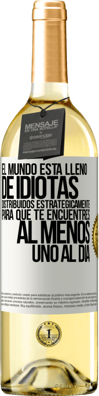 29,95 € | Vino Blanco Edición WHITE El mundo está lleno de idiotas distribuidos estratégicamente para que te encuentres, al menos, uno al día Etiqueta Blanca. Etiqueta personalizable Vino joven Cosecha 2024 Verdejo