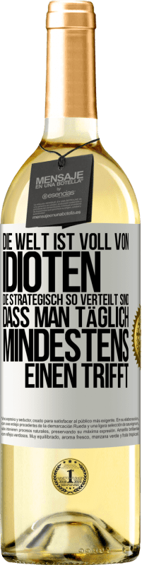 29,95 € Kostenloser Versand | Weißwein WHITE Ausgabe Die Welt ist voll von Idioten, die strategisch so verteilt sind, dass man täglich mindestens einen trifft Weißes Etikett. Anpassbares Etikett Junger Wein Ernte 2025 Verdejo