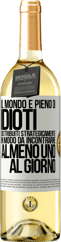 29,95 € | Vino bianco Edizione WHITE Il mondo è pieno di idioti distribuiti strategicamente in modo da incontrarne almeno uno al giorno Etichetta Bianca. Etichetta personalizzabile Vino giovane Raccogliere 2023 Verdejo