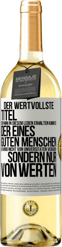 Kostenloser Versand | Weißwein WHITE Ausgabe Der wertvollste Titel, den man in diesem Leben erhalten kann, ist der eines guten Menschen. Er wird nicht von Universitäten verg Weißes Etikett. Anpassbares Etikett Junger Wein Ernte 2023 Verdejo