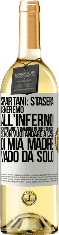 29,95 € | Vino bianco Edizione WHITE Spartani: stasera ceneremo all'inferno! Non parlare ai bambini in questo modo. Se non vuoi andare a casa di mia madre, vado Etichetta Bianca. Etichetta personalizzabile Vino giovane Raccogliere 2024 Verdejo