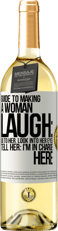 Free Shipping | White Wine WHITE Edition Guide to making a woman laugh: Go to her. Look into her eyes. Tell him: I'm in charge here White Label. Customizable label Young wine Harvest 2023 Verdejo