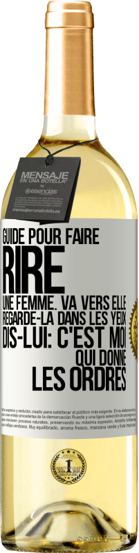 «Guide pour faire rire une femme: va vers elle. Regarde-la dans les yeux. Dis-lui: c'est moi qui donne les ordres» Édition WHITE