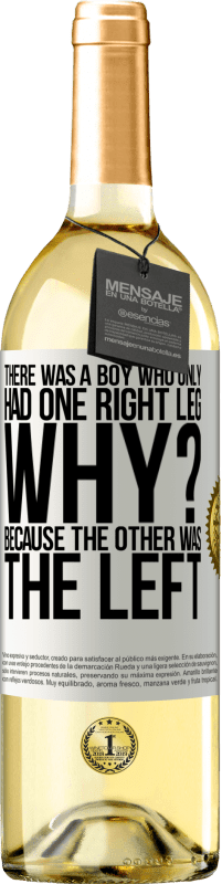 29,95 € Free Shipping | White Wine WHITE Edition There was a boy who only had one right leg. Why? Because the other was the left White Label. Customizable label Young wine Harvest 2023 Verdejo