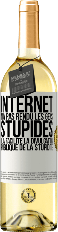 29,95 € Envoi gratuit | Vin blanc Édition WHITE Internet n'a pas rendu les gens stupides, il a facilité la divulgation publique de la stupidité Étiquette Blanche. Étiquette personnalisable Vin jeune Récolte 2023 Verdejo