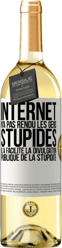 29,95 € | Vin blanc Édition WHITE Internet n'a pas rendu les gens stupides, il a facilité la divulgation publique de la stupidité Étiquette Blanche. Étiquette personnalisable Vin jeune Récolte 2025 Verdejo