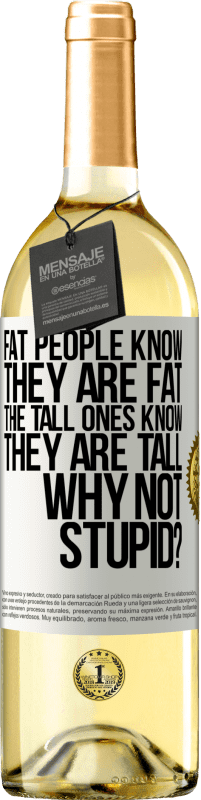 29,95 € | White Wine WHITE Edition Fat people know they are fat. The tall ones know they are tall. Why not stupid? White Label. Customizable label Young wine Harvest 2023 Verdejo