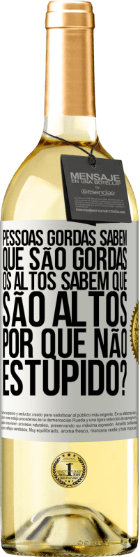 29,95 € Envio grátis | Vinho branco Edição WHITE Pessoas gordas sabem que são gordas. Os altos sabem que são altos. Por que não estúpido? Etiqueta Branca. Etiqueta personalizável Vinho jovem Colheita 2025 Verdejo