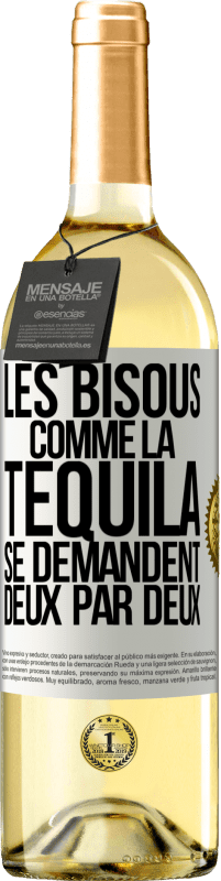 «Les bisous comme la tequila se demandent deux par deux» Édition WHITE