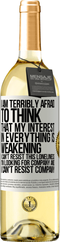 29,95 € Free Shipping | White Wine WHITE Edition I am terribly afraid to think that my interest in everything is weakening. I can't resist this loneliness. I'm looking for White Label. Customizable label Young wine Harvest 2023 Verdejo