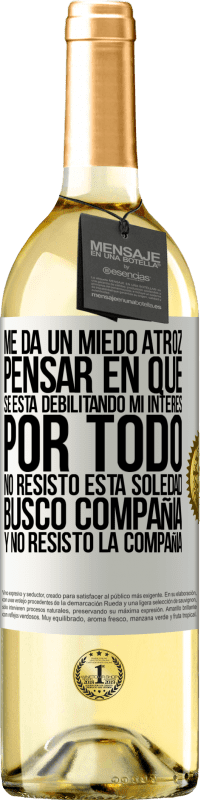 29,95 € | Vino Blanco Edición WHITE Me da un miedo atroz pensar en que se está debilitando mi interés por todo. No resisto esta soledad. Busco compañía y no Etiqueta Blanca. Etiqueta personalizable Vino joven Cosecha 2024 Verdejo