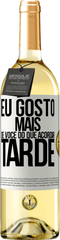 «Eu gosto mais de você do que acordar tarde» Edição WHITE