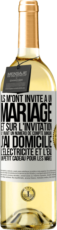 29,95 € | Vin blanc Édition WHITE Ils m'ont invité à un mariage et sur l'invitation il y avait un numéro de compte bancaire. J'ai domicilié l'électricité et l'eau Étiquette Blanche. Étiquette personnalisable Vin jeune Récolte 2024 Verdejo