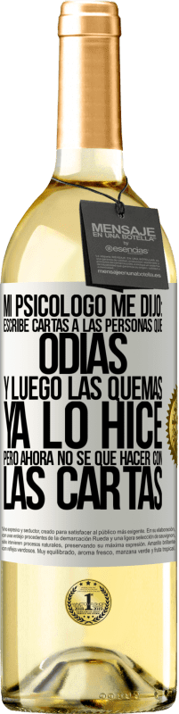 29,95 € Envío gratis | Vino Blanco Edición WHITE Mi psicólogo me dijo: escribe cartas a las personas que odias y luego las quemas. Ya lo hice, pero ahora no sé qué hacer con Etiqueta Blanca. Etiqueta personalizable Vino joven Cosecha 2023 Verdejo