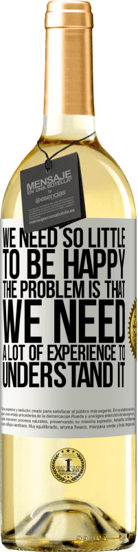 29,95 € 免费送货 | 白葡萄酒 WHITE版 我们需要很少的东西来快乐...问题是我们需要大量的经验来理解它 白标. 可自定义的标签 青年酒 收成 2025 Verdejo