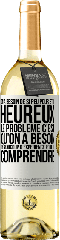 Envoi gratuit | Vin blanc Édition WHITE On a besoin de si peu pour être heureux ... Le problème c'est qu'on a besoin de beaucoup d'expérience pour le comprendre Étiquette Blanche. Étiquette personnalisable Vin jeune Récolte 2023 Verdejo