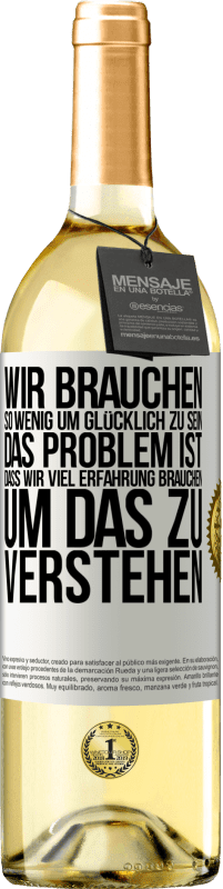 Kostenloser Versand | Weißwein WHITE Ausgabe Wir brauchen so wenig, um glücklich zu sein ... Das Problem ist, dass wir viel Erfahrung brauchen, um das zu verstehen Weißes Etikett. Anpassbares Etikett Junger Wein Ernte 2023 Verdejo