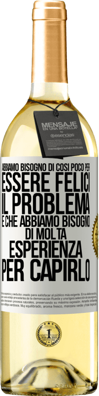 Spedizione Gratuita | Vino bianco Edizione WHITE Abbiamo bisogno di così poco per essere felici ... Il problema è che abbiamo bisogno di molta esperienza per capirlo Etichetta Bianca. Etichetta personalizzabile Vino giovane Raccogliere 2023 Verdejo