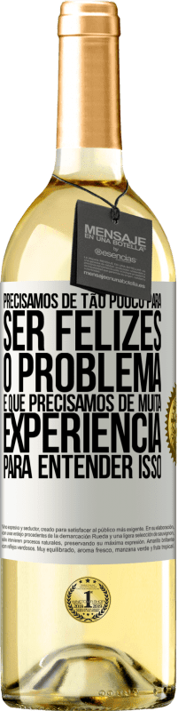 Envio grátis | Vinho branco Edição WHITE Precisamos de tão pouco para ser felizes ... O problema é que precisamos de muita experiência para entender isso Etiqueta Branca. Etiqueta personalizável Vinho jovem Colheita 2023 Verdejo