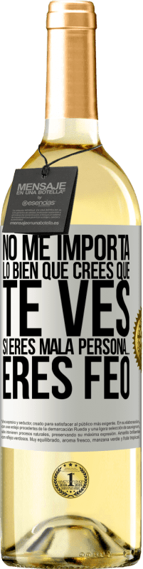 Envío gratis | Vino Blanco Edición WHITE No me importa lo bien que crees que te ves, si eres mala persona… eres feo Etiqueta Blanca. Etiqueta personalizable Vino joven Cosecha 2023 Verdejo