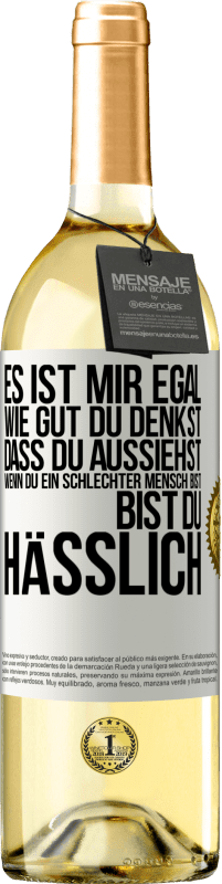 Kostenloser Versand | Weißwein WHITE Ausgabe Es ist mir egal, wie gut du denkst, dass du aussiehst, wenn du ein schlechter Mensch bist ... bist du hässlich Weißes Etikett. Anpassbares Etikett Junger Wein Ernte 2023 Verdejo