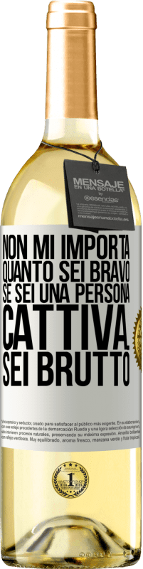 Spedizione Gratuita | Vino bianco Edizione WHITE Non mi importa quanto sei bravo, se sei una persona cattiva ... sei brutto Etichetta Bianca. Etichetta personalizzabile Vino giovane Raccogliere 2023 Verdejo