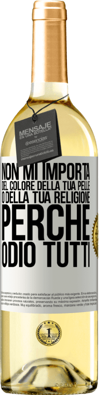 «Non mi importa del colore della tua pelle o della tua religione perché odio tutti» Edizione WHITE