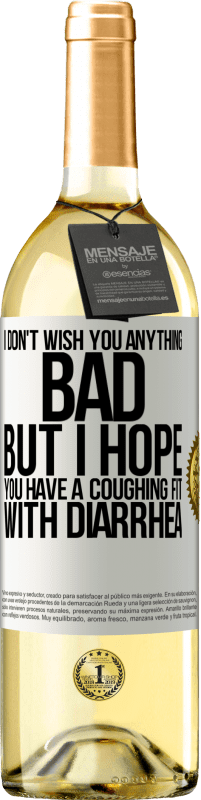 29,95 € Free Shipping | White Wine WHITE Edition I don't wish you anything bad, but I hope you have a coughing fit with diarrhea White Label. Customizable label Young wine Harvest 2023 Verdejo