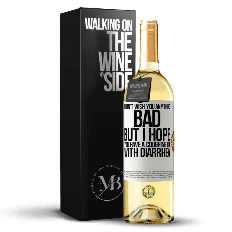 29,95 € Free Shipping | White Wine WHITE Edition I don't wish you anything bad, but I hope you have a coughing fit with diarrhea White Label. Customizable label Young wine Harvest 2023 Verdejo
