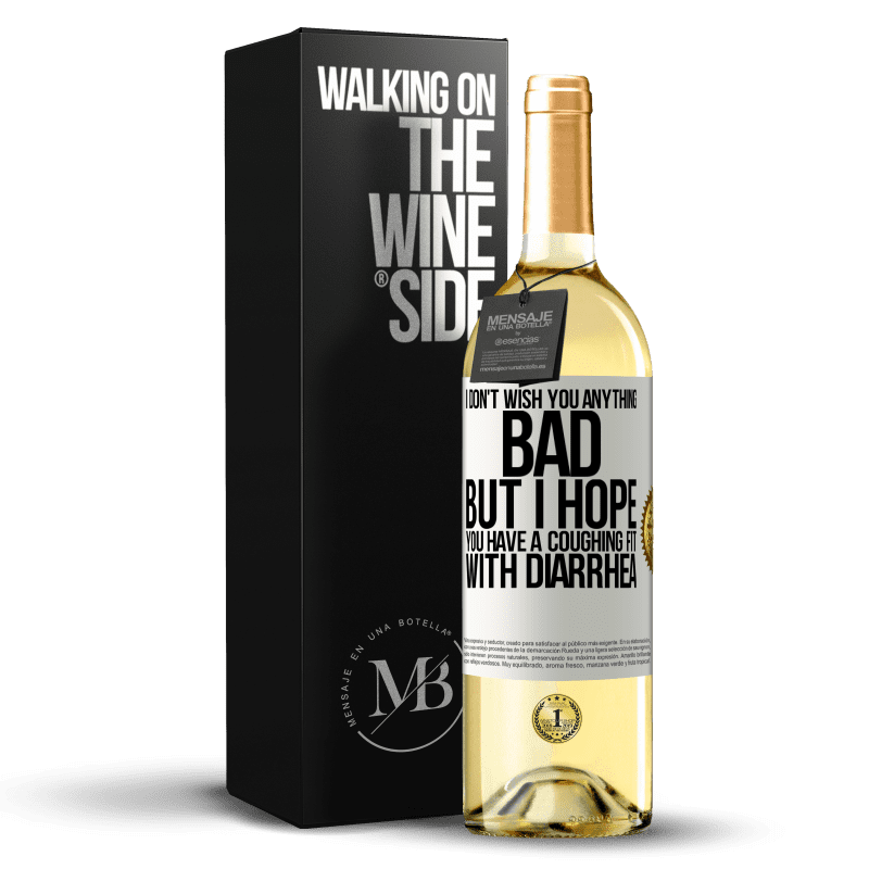29,95 € Free Shipping | White Wine WHITE Edition I don't wish you anything bad, but I hope you have a coughing fit with diarrhea White Label. Customizable label Young wine Harvest 2025 Verdejo