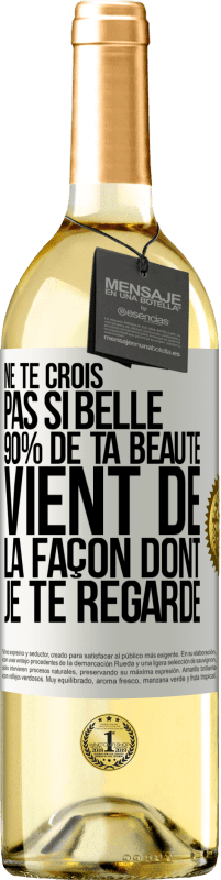 Envoi gratuit | Vin blanc Édition WHITE Ne te crois pas si belle. 90% de ta beauté vient de la façon dont je te regarde Étiquette Blanche. Étiquette personnalisable Vin jeune Récolte 2023 Verdejo