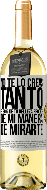 Envío gratis | Vino Blanco Edición WHITE No te lo creas tanto. El 90% de tu belleza procede de mi manera de mirarte Etiqueta Blanca. Etiqueta personalizable Vino joven Cosecha 2023 Verdejo