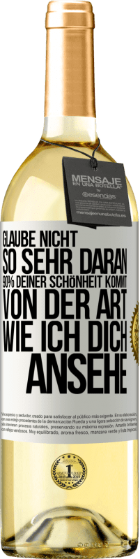 29,95 € Kostenloser Versand | Weißwein WHITE Ausgabe Glaube nicht so sehr daran. 90% deiner Schönheit kommt von der Art, wie ich dich ansehe Weißes Etikett. Anpassbares Etikett Junger Wein Ernte 2025 Verdejo