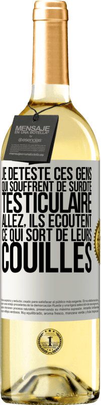 29,95 € | Vin blanc Édition WHITE Je déteste ces gens qui souffrent de surdité testiculaire ... allez, ils écoutent ce qui sort de leurs couilles Étiquette Blanche. Étiquette personnalisable Vin jeune Récolte 2024 Verdejo