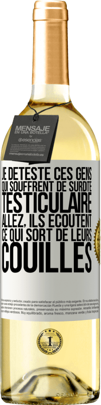 29,95 € | Vin blanc Édition WHITE Je déteste ces gens qui souffrent de surdité testiculaire ... allez, ils écoutent ce qui sort de leurs couilles Étiquette Blanche. Étiquette personnalisable Vin jeune Récolte 2025 Verdejo