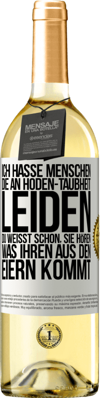 Kostenloser Versand | Weißwein WHITE Ausgabe Ich hasse Menschen, die an Hoden-Taubheit leiden ... Du weißt schon, sie hören, was ihren aus den Eiern kommt Weißes Etikett. Anpassbares Etikett Junger Wein Ernte 2023 Verdejo