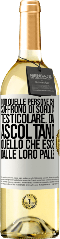 Spedizione Gratuita | Vino bianco Edizione WHITE Odio quelle persone che soffrono di sordità testicolare ... dai, ascoltano quello che esce dalle loro palle Etichetta Bianca. Etichetta personalizzabile Vino giovane Raccogliere 2023 Verdejo