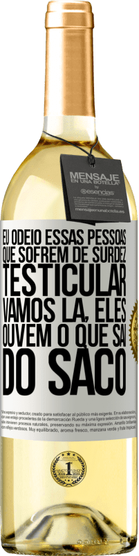 29,95 € Envio grátis | Vinho branco Edição WHITE Eu odeio essas pessoas que sofrem de surdez testicular ... vamos lá, eles ouvem o que sai do saco Etiqueta Branca. Etiqueta personalizável Vinho jovem Colheita 2023 Verdejo