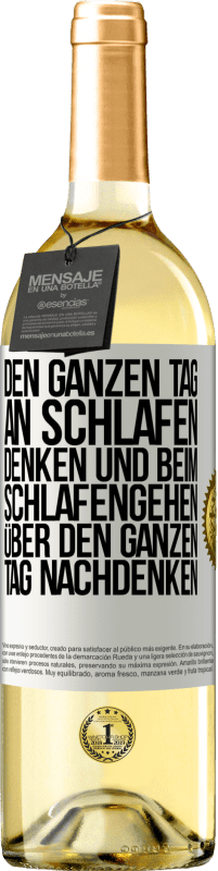 Kostenloser Versand | Weißwein WHITE Ausgabe Den ganzen Tag an schlafen denken und beim Schlafengehen über den ganzen Tag nachdenken Weißes Etikett. Anpassbares Etikett Junger Wein Ernte 2023 Verdejo