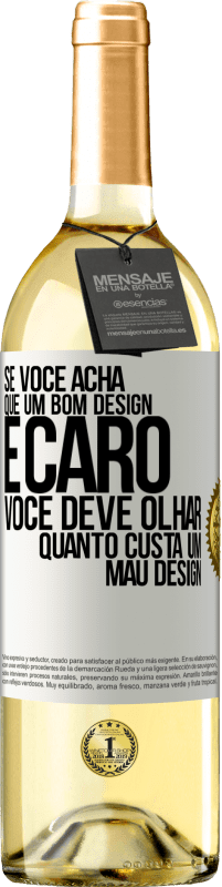 «Se você acha que um bom design é caro, você deve olhar quanto custa um mau design» Edição WHITE
