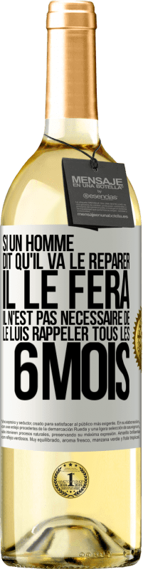 29,95 € | Vin blanc Édition WHITE Si un homme dit qu'il va le réparer, il le fera. Il n'est pas nécessaire de le luis rappeler tous les 6 mois Étiquette Blanche. Étiquette personnalisable Vin jeune Récolte 2024 Verdejo