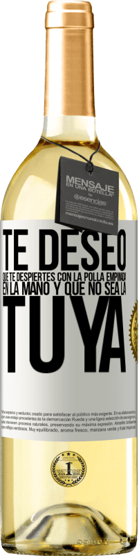 Envío gratis | Vino Blanco Edición WHITE Te deseo que te despiertes con la polla empinada en la mano y que no sea la tuya Etiqueta Blanca. Etiqueta personalizable Vino joven Cosecha 2023 Verdejo