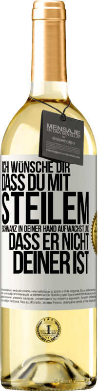 Kostenloser Versand | Weißwein WHITE Ausgabe Ich wünsche Dir, dass du mit steilem Schwanz in Deiner Hand aufwachst und dass er nicht deiner ist Weißes Etikett. Anpassbares Etikett Junger Wein Ernte 2023 Verdejo