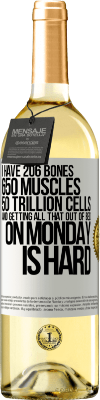 29,95 € | White Wine WHITE Edition I have 206 bones, 650 muscles, 50 trillion cells and getting all that out of bed on Monday is hard White Label. Customizable label Young wine Harvest 2024 Verdejo