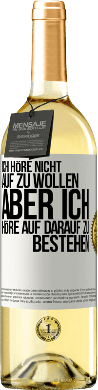 Kostenloser Versand | Weißwein WHITE Ausgabe Ich höre nicht auf zu wollen, aber ich höre auf darauf zu bestehen Weißes Etikett. Anpassbares Etikett Junger Wein Ernte 2023 Verdejo