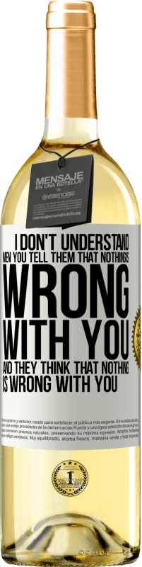 29,95 € | White Wine WHITE Edition I don't understand men. You tell them that nothing is wrong with you and they think that nothing is wrong with you White Label. Customizable label Young wine Harvest 2023 Verdejo