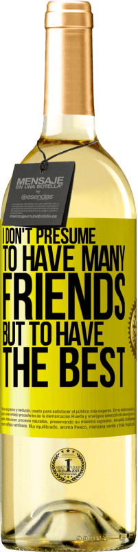 29,95 € | White Wine WHITE Edition I don't presume to have many friends, but to have the best Yellow Label. Customizable label Young wine Harvest 2025 Verdejo