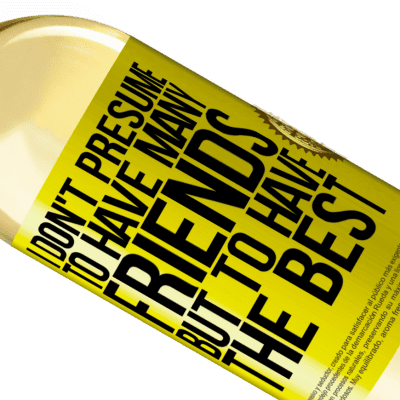 Unique & Personal Expressions. «I don't presume to have many friends, but to have the best» WHITE Edition